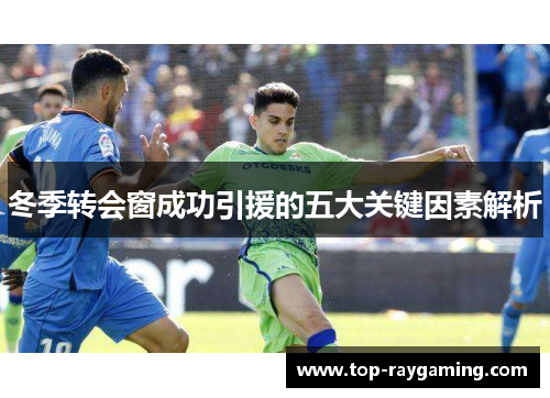 冬季转会窗成功引援的五大关键因素解析