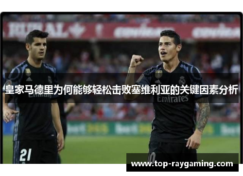 皇家马德里为何能够轻松击败塞维利亚的关键因素分析 皇家马德里为何能够轻松击败塞维利亚的关键因素分析