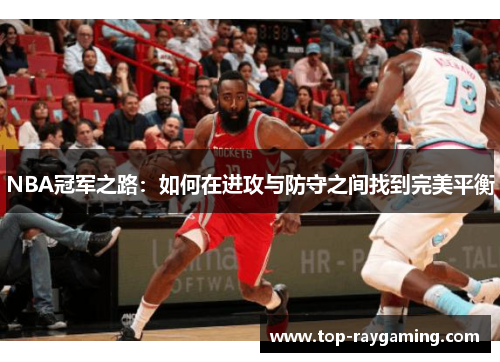 NBA冠军之路:如何在进攻与防守之间找到完美平衡 NBA冠军之路:如何在进攻与防守之间找到完美平衡