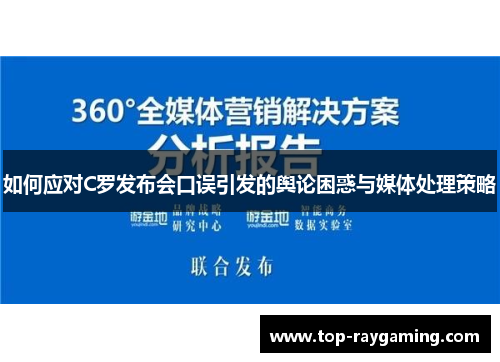 如何应对C罗发布会口误引发的舆论困惑与媒体处理策略 如何应对C罗发布会口误引发的舆论困惑与媒体处理策略
