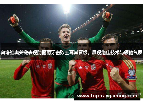 奥塔维奥关键表现助葡萄牙击败土耳其晋级，展现绝佳技术与领袖气质