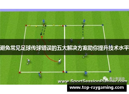避免常见足球传球错误的五大解决方案助你提升技术水平