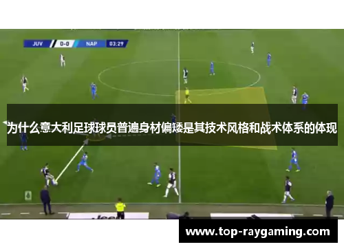 为什么意大利足球球员普遍身材偏矮是其技术风格和战术体系的体现 为什么意大利足球球员普遍身材偏矮是其技术风格和战术体系的体现