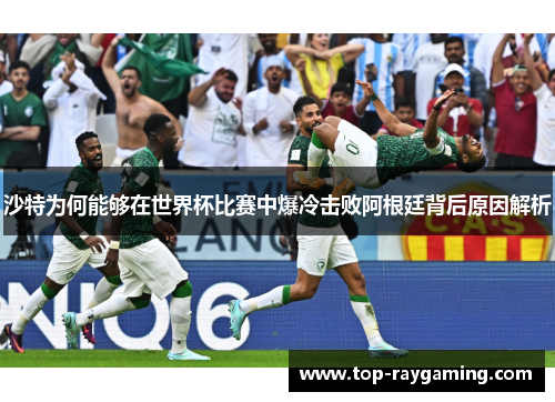 沙特为何能够在世界杯比赛中爆冷击败阿根廷背后原因解析