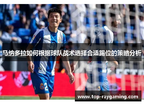 马纳多拉如何根据球队战术选择合适踢位的策略分析 马纳多拉如何根据球队战术选择合适踢位的策略分析