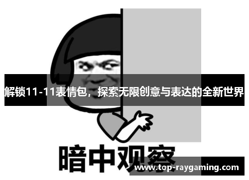 解锁11-11表情包,探索无限创意与表达的全新世界