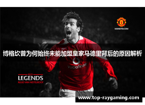 博格坎普为何始终未能加盟皇家马德里背后的原因解析